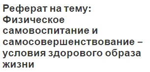 Реферат на тему: Физическое самовоспитание и самосовершенствование – условия здорового образа жизни