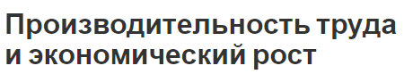 Производительность труда и экономический рост - сущность, факторы, концепция и анализ