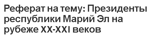 Реферат на тему: Президенты республики Марий Эл на рубеже XX-XXI веков