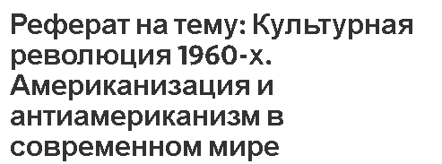 Реферат на тему: Культурная революция 1960-х. Американизация и антиамериканизм в современном мире