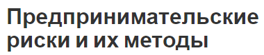 Предпринимательские риски и их методы - сущность, классификация, понятие и факторы