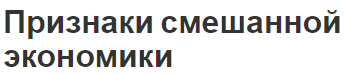 Признаки смешанной экономики - возникновение, характер и особенности