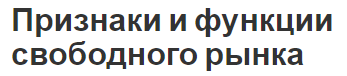 Признаки и функции свободного рынка - характеристики, сущность, структура и характерные особенности