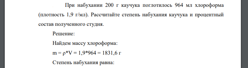 При набухании 200 г каучука поглотилось 964 мл хлороформа (плотность 1,9 г/мл). Рассчитайте степень набухания каучука и процентный состав