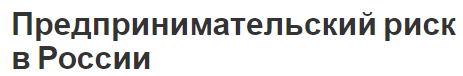 Предпринимательский риск в России - суть, регулирование и риски