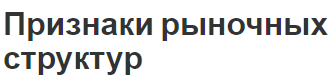 Признаки рыночных структур - понятие, условия и причины появления