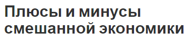 Плюсы и минусы смешанной экономики - рынок, появление, развитие, компоненты и четыре типа систем