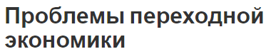 Проблемы переходной экономики - особенности, основы и типы