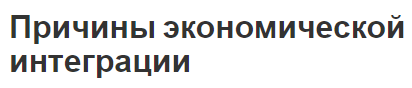 Причины экономической интеграции - сущность, особенности и факторы эффективности