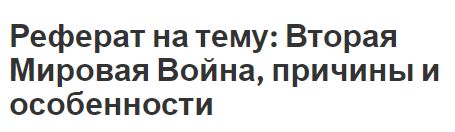 Реферат на тему: Вторая Мировая Война, причины и особенности