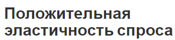 Положительная эластичность спроса - формирование, концепция и причины