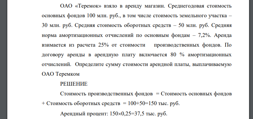 ОАО «Теремок» взяло в аренду магазин. Среднегодовая стоимость основных фондов 100 млн. руб., в том числе стоимость земельного участка – 30 млн. руб. Средняя стоимость оборотных средств – 50 млн. руб.