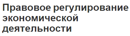 Правовое регулирование экономической деятельности - понятие, концепция и правовые методы