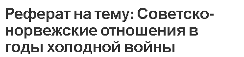 Реферат на тему: Советско-норвежские отношения в годы холодной войны