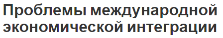 Проблемы международной экономической интеграции - изменение характера и концепция