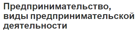 Предпринимательство, виды предпринимательской деятельности - характеристики, сущность и совместные предприятия