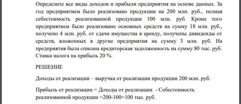 Определите все виды доходов и прибыли предприятия на основе данных. За год предприятием было реализовано продукции на 200 млн. руб., полная