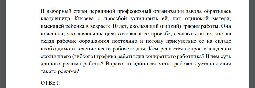 В выборный орган первичной профсоюзный организации завода обратилась кладовщица Князева с просьбой установить ей, как одинокой матери, имеющей ребенка