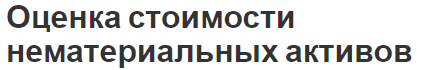 Оценка стоимости нематериальных активов - понятие, способы оценки и необходимость