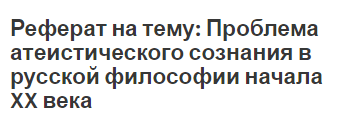 Реферат на тему: Проблема атеистического сознания в русской философии начала XX века