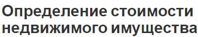 Определение стоимости недвижимого имущества - концепции, операции и оценка