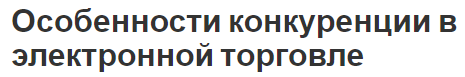 Особенности конкуренции в электронной торговле - характеристики и различные конкуренции