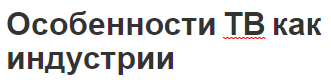 Особенности ТВ как индустрии - влияние, суть и характеристики