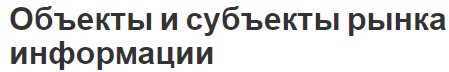 Объекты и субъекты рынка информации - сущность, функции, структура и секторы