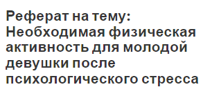 Реферат на тему: Необходимая физическая активность для молодой девушки после психологического стресса