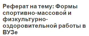 Реферат на тему: Формы спортивно-массовой и физкультурно-оздоровительной работы в ВУЗе