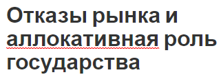 Отказы рынка и аллокативная роль государства - функции и понятие