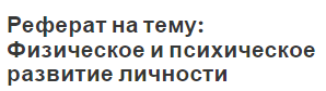 Реферат на тему: Физическое и психическое развитие личности