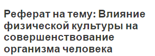 Реферат на тему: Влияние физической культуры на совершенствование организма человека