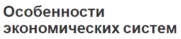 Особенности экономических систем - определение, понятия и концепция