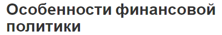 Особенности финансовой политики - цели, задачи и характеристики