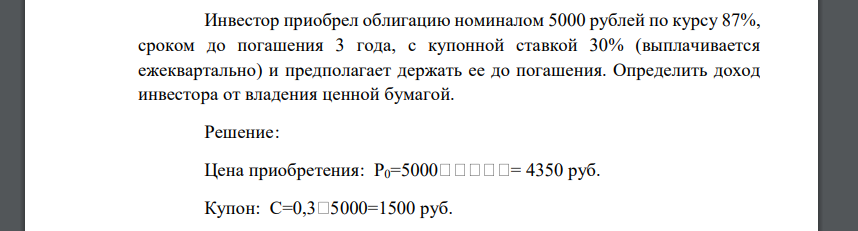 Инвестор приобрел облигацию номиналом 5000 рублей по курсу 87%, сроком до погашения 3 года, с купонной ставкой 30% (выплачивается ежеквартально) и предполагает