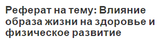 Реферат на тему: Влияние образа жизни на здоровье и физическое развитие