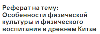 Реферат на тему: Особенности физической культуры и физического воспитания в древнем Китае