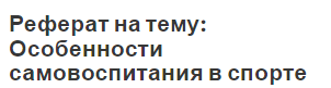 Реферат на тему: Особенности самовоспитания в спорте