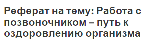 Реферат на тему: Работа с позвоночником – путь к оздоровлению организма