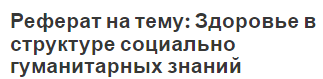 Реферат на тему: Здоровье в структуре социально гуманитарных знаний