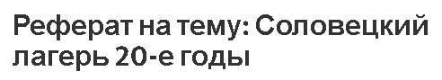 Реферат на тему: Соловецкий лагерь 20-е годы