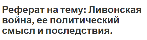 Реферат на тему: Ливонская война, ее политический смысл и последствия.