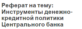 Реферат на тему: Инструменты денежно-кредитной политики Центрального банка