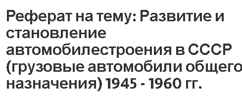 Реферат на тему: Развитие и становление автомобилестроения в СССР (грузовые автомобили общего назначения) 1945 - 1960 гг.