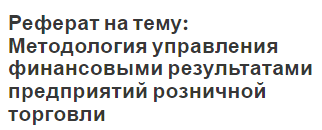 Реферат на тему: Методология управления финансовыми результатами предприятий розничной торговли