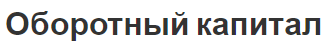 Оборотный капитал - концепция, управление и фазы