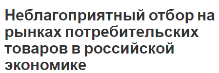 Неблагоприятный отбор на рынках потребительских товаров в российской экономике - концепция, основы и способы устранения