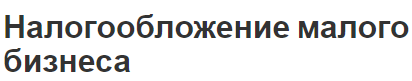 Налогообложение малого бизнеса - концепция, характеристики и система