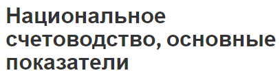 Национальное счетоводство, основные показатели - суть, цели и соотношения